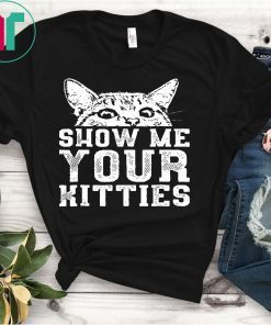 Show Me Your Kitties Tshirt
