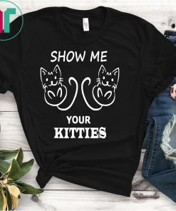 Show me Your Kitties Cat , Cat Lovers Shirt