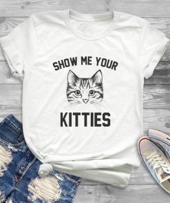 Show me your kitties tee shirt cat gifts teen graphic ladies hipster sassy girls grunge tumblr instagram blogger trendy outfit shirt fashion