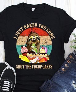 Sloth I just baked you some shut the fucup cakes vintage shirt