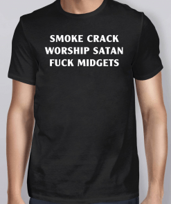 Smoke Crack Worship Satan Fuck Midgets Shirt