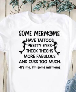 Some mermoms have tattoos pretty eyes thick thights more fabulous and cuss too much shirt