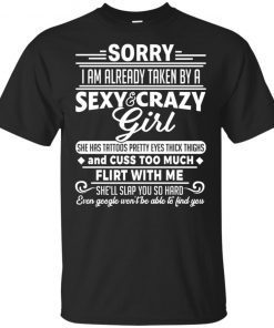 Sorry I Am Already Taken By A Sexy And Crazy Girl Has Tattoos Pretty Eyes Thick Thighs T-Shirt