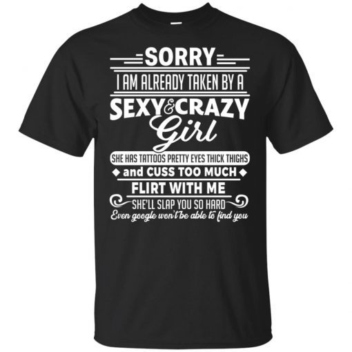 Sorry I Am Already Taken By A Sexy And Crazy Girl Has Tattoos Pretty Eyes Thick Thighs T-Shirt