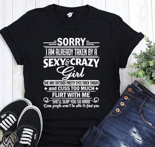 Sorry I am already taken by a sexy and crazy girl shirt