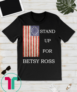Stand Up For Betsy Ross 1776 American Flag T-Shirt Shirts