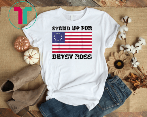Stand Up For Betsy Ross 1776 American Flag Unisex Gift T-Shirts