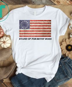 Stand Up For Betsy Ross 1776 American Flag Unisex T-Shirt T-Shirt