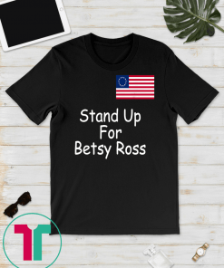 Stand Up For Betsy Ross 1776 USA Flag T-shirt