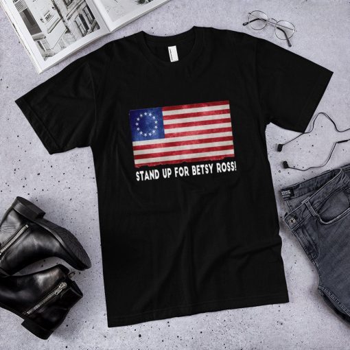 Stand Up For Betsy Ross Flag 1776 American T-Shirt 1776 Flag Old American Flag Labor Day Shirt