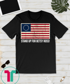 Stand Up For Betsy Ross T - 1776 Early American USA Flag T-Shirt