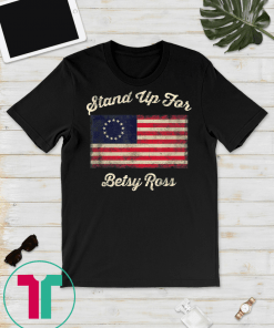 Stand Up For Betsy Ross T Shirt American Flag Shirt
