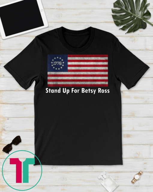 Stand Up For Betsy Ross T Shirt American Flag Vintage Tees