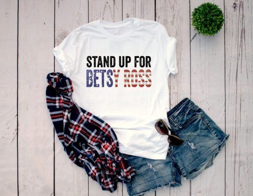 Stand Up For Betsy Ross T Shirt Betsy Ross victory Stand for the Flag shirt betsy ross flag shirt Betsy Ross 1776 Distressed Vintage Flag