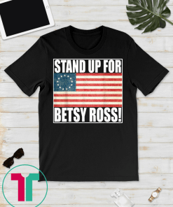Stand Up For Betsy Ross T-shirts American Flag Vintage Tee