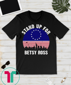 Stand Up For Betsy Ross Tee American Flag Vintage Unisex Gift T-Shirts