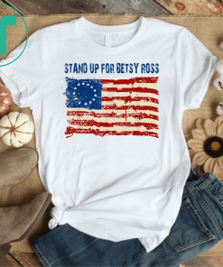 Stand Up For Usa Betsy Ross Flag Gift T-Shirt American Flag Gift.