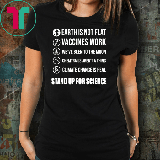 Stand Up for Science T Shirt Earth is not flat vaccines work Classic Gift T-Shirt