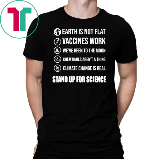 Stand Up for Science T Shirt Earth is not flat vaccines work Classic Gift T-Shirt