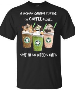 Starbuck A Woman Cannot Survive On Coffee Alone She Also Needs Cat Tee Shirt