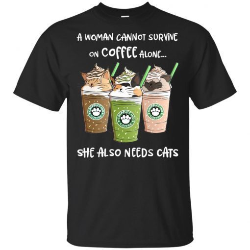 Starbuck A Woman Cannot Survive On Coffee Alone She Also Needs Cat Tee Shirt