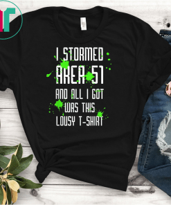 Storm Area 51 I Stormed Area 51 And All I Got This Lousy Gift T-Shirt