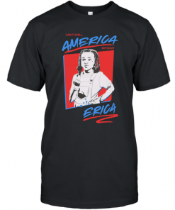 Stranger Things can't spell America without Erica T-Shirts
