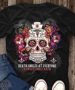 Sugar skull death smiles at everyone nurses smile back shirt