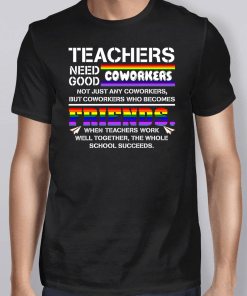 Teachers Need Good Coworkers Not Just Any Coworkers But Coworkers Who Becomes Friends Shirt