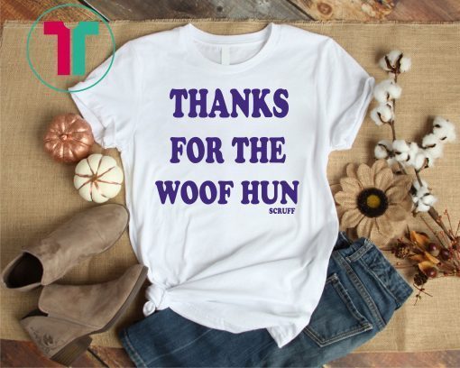 Thanks For The Woof Hun Scruff Shirt