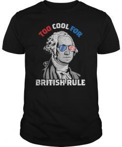 Too Cool For British Rule George Washington July 4th T-Shirt