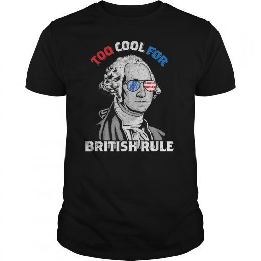 Too Cool For British Rule George Washington July 4th T-Shirt