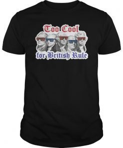 Too Cool For British Rule Shirt Hamilton Washington July 4th