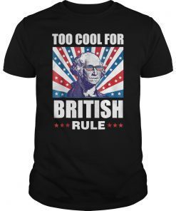 Too cool for British Rule-Washington Shirt For 4th of July