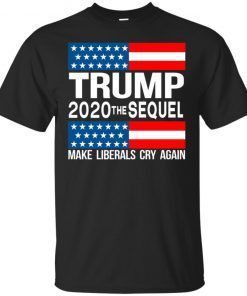 Trump 2020 The Sequel Make Liberals Cry Again Gift T-Shirt