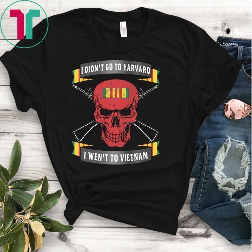 Veterant I didn’t go to harvard I went to Vietnam Shirt