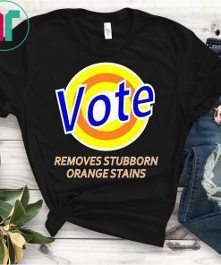 Vote Shirt - Anti Trump Remove Stubborn Orange Stains T-Shirt