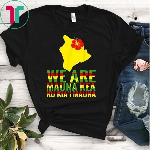 WE ARE Mauna Kea Save Beautiful Island of Hawaii Shirt