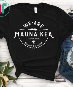 We Are Mauna Kea Aloha Aina Ku Kia'i Mauna T-Shirt