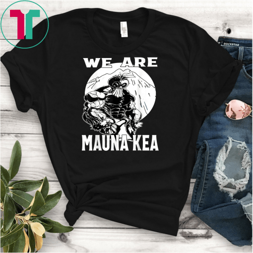 We Are Mauna Kea Hawaii Warrior Protest Rally T-Shirts