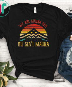 We Are Mauna Kea Ku Kia'i Mauna Defend Kanaka Maoli Kea T-Shirts