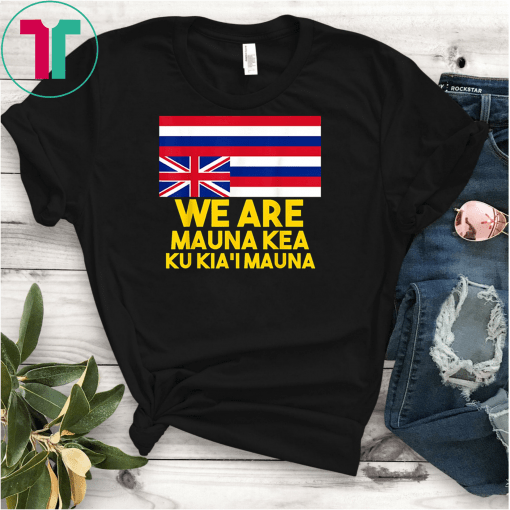 We Are Mauna Kea, Ku Kia'i Mauna tee Hawaiian Flag T-Shirts