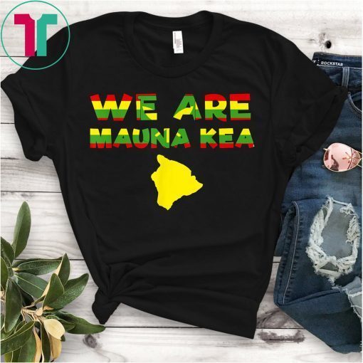 We Are Mauna Kea Shirt Protect Mauna Kea Shirt Ku Kia'i Mauna T-Shirt