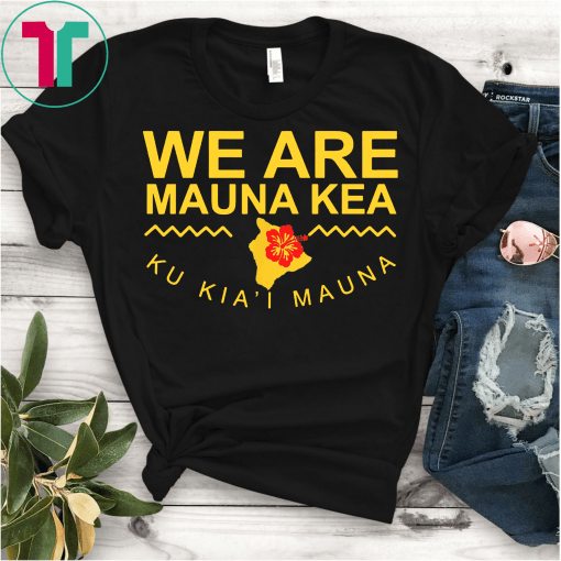 We Are Mauna Kea T-Shirt Ku Kia'i Mauna Hawaii Flower Gift Tee
