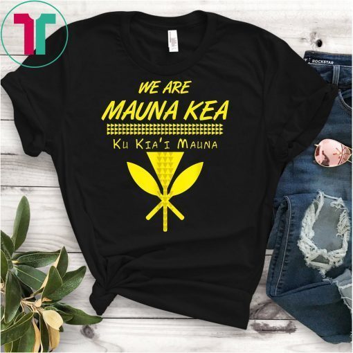 We Are Mauna Kea T-Shirt Ku Kia'i Mauna T-Shirt