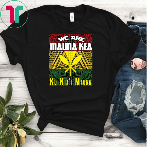 We are Mauna Kea Ku Kia'i Mauna Tee Shirts