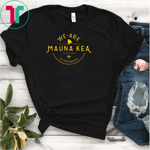 We are mauna kea shirt Mauloabook Hanes Tagless Tee,Ku Kiai Mauna Classic T-Shirt