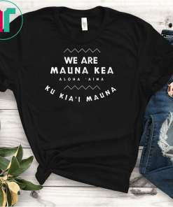 We are mauna kea shirt Mauloabook Hanes Tagless Tee,Ku Kiai Mauna Unisex Gift T-Shirts