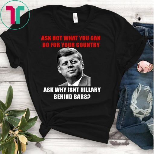 Why Isn't Hillary Clinton Behind Bars JFK Trump 2020 T-Shirt