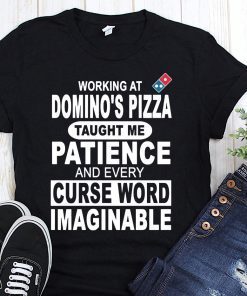 Working at domino’s pizza taught me patience and curse word imaginable shirt